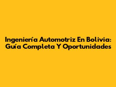Ingeniería Automotriz En Bolivia: Guía Completa Y Oportunidades