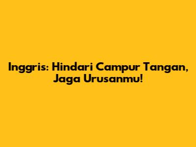 Inggris: Hindari Campur Tangan, Jaga Urusanmu!