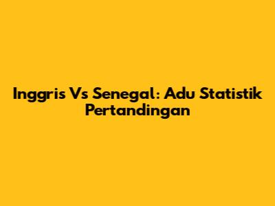 Inggris Vs Senegal: Adu Statistik Pertandingan