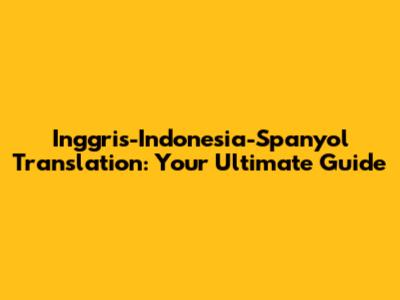 Inggris-Indonesia-Spanyol Translation: Your Ultimate Guide