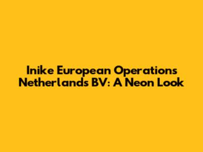 Inike European Operations Netherlands BV: A Neon Look