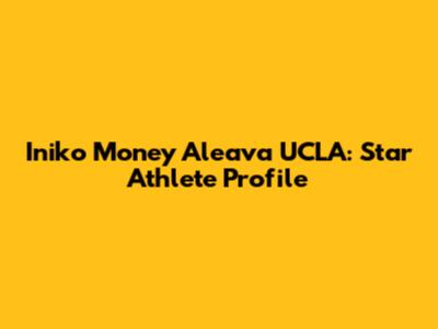 Iniko "Money" Aleava UCLA: Star Athlete Profile