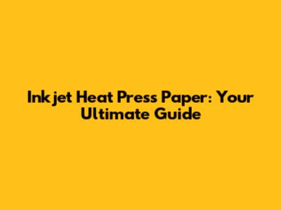 Inkjet Heat Press Paper: Your Ultimate Guide