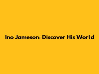 Ino Jameson: Discover His World