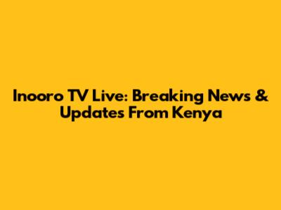 Inooro TV Live: Breaking News & Updates From Kenya