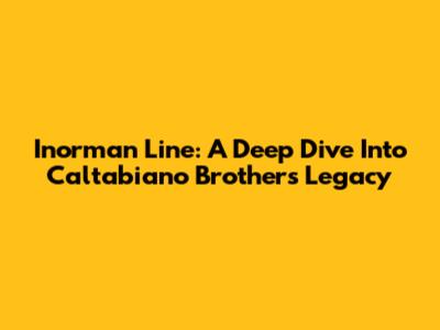Inorman Line: A Deep Dive Into Caltabiano Brothers' Legacy