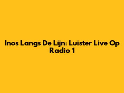 Inos Langs De Lijn: Luister Live Op Radio 1
