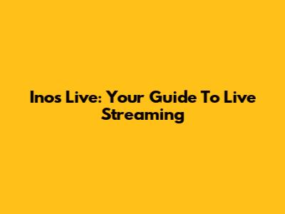 Inos Live: Your Guide To Live Streaming