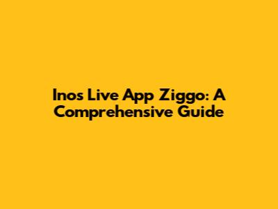 Inos Live App Ziggo: A Comprehensive Guide