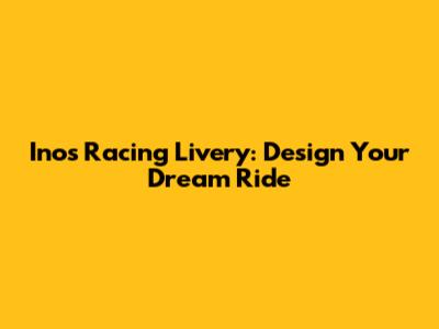 Inos Racing Livery: Design Your Dream Ride
