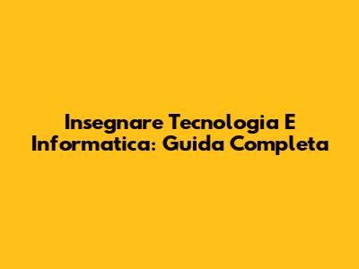 Insegnare Tecnologia E Informatica: Guida Completa