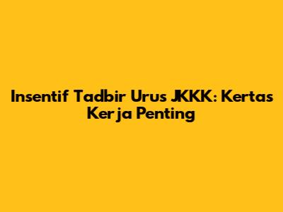 Insentif Tadbir Urus JKKK: Kertas Kerja Penting