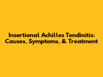 Insertional Achilles Tendinitis: Causes, Symptoms, & Treatment