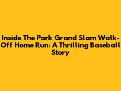 Inside The Park Grand Slam Walk-Off Home Run: A Thrilling Baseball Story
