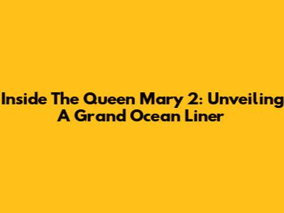 Inside The Queen Mary 2: Unveiling A Grand Ocean Liner