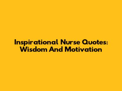 Inspirational Nurse Quotes: Wisdom And Motivation