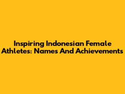 Inspiring Indonesian Female Athletes: Names And Achievements