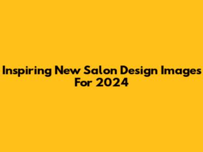 Inspiring New Salon Design Images For 2024