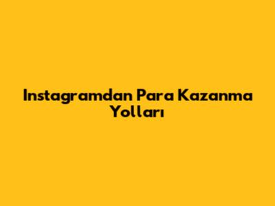 Instagram'dan Para Kazanma Yolları