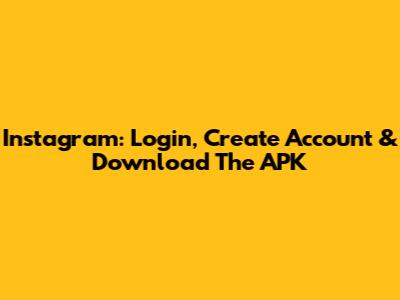 Instagram: Login, Create Account & Download The APK