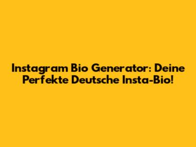 Instagram Bio Generator: Deine Perfekte Deutsche Insta-Bio!