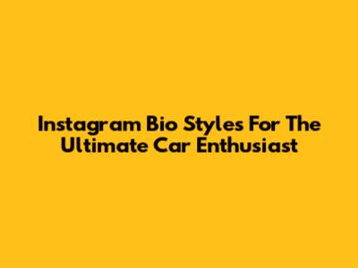 Instagram Bio Styles For The Ultimate Car Enthusiast