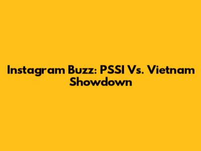 Instagram Buzz: PSSI Vs. Vietnam Showdown