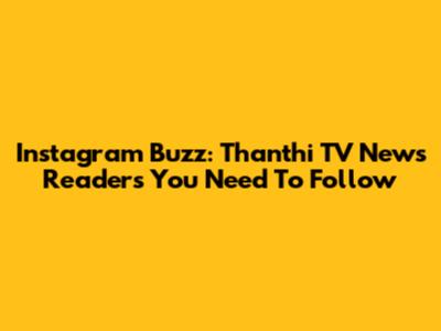 Instagram Buzz: Thanthi TV News Readers You Need To Follow
