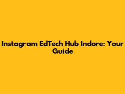 Instagram EdTech Hub Indore: Your Guide