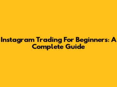 Instagram Trading For Beginners: A Complete Guide