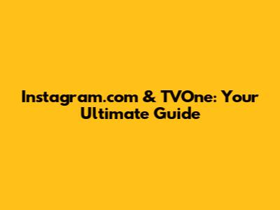 Instagram.com & TVOne: Your Ultimate Guide