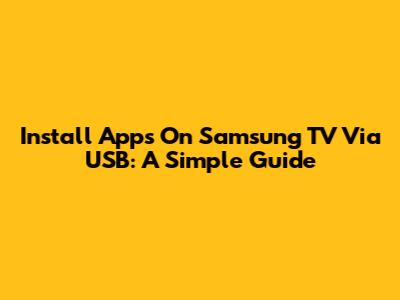 Install Apps On Samsung TV Via USB: A Simple Guide