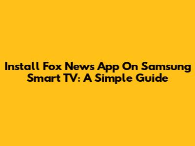 Install Fox News App On Samsung Smart TV: A Simple Guide