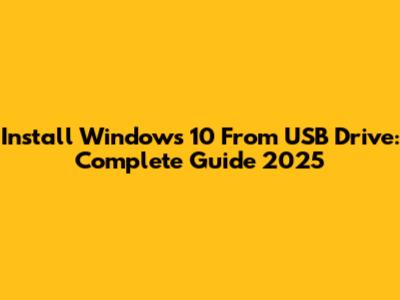 Install Windows 10 From USB Drive: Complete Guide 2025