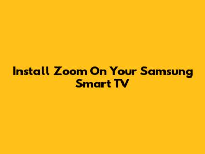 Install Zoom On Your Samsung Smart TV