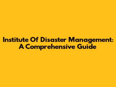 Institute Of Disaster Management: A Comprehensive Guide