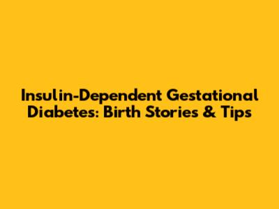 Insulin-Dependent Gestational Diabetes: Birth Stories & Tips