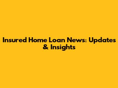 Insured Home Loan News: Updates & Insights