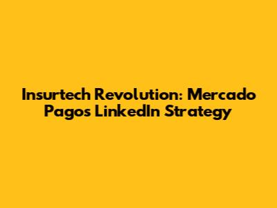 Insurtech Revolution: Mercado Pago's LinkedIn Strategy