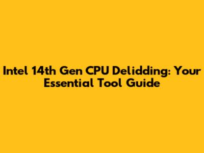 Intel 14th Gen CPU Delidding: Your Essential Tool Guide