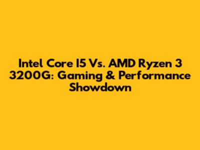 Intel Core I5 Vs. AMD Ryzen 3 3200G: Gaming & Performance Showdown