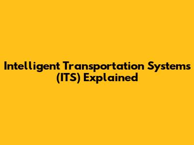 Intelligent Transportation Systems (ITS) Explained