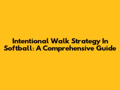 Intentional Walk Strategy In Softball: A Comprehensive Guide