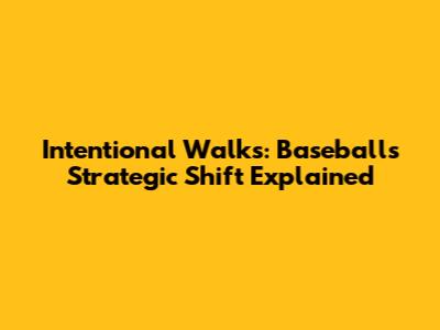 Intentional Walks: Baseball's Strategic Shift Explained