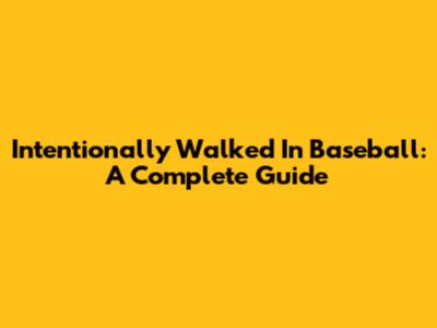 Intentionally Walked In Baseball: A Complete Guide