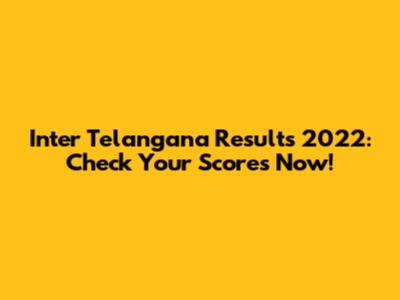 Inter Telangana Results 2022: Check Your Scores Now!