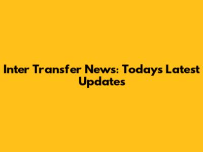 Inter Transfer News: Today's Latest Updates