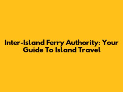 Inter-Island Ferry Authority: Your Guide To Island Travel