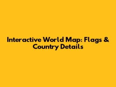 Interactive World Map: Flags & Country Details