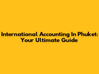 International Accounting In Phuket: Your Ultimate Guide